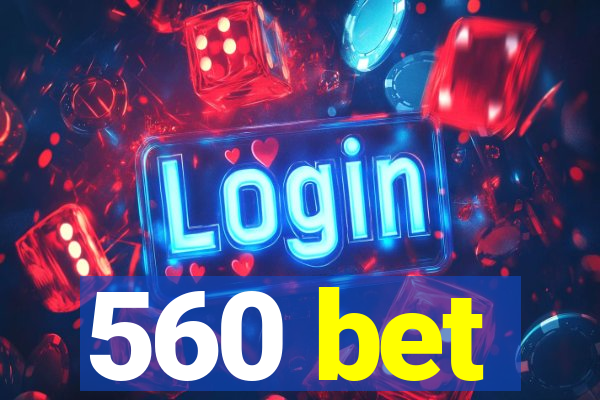 560 bet